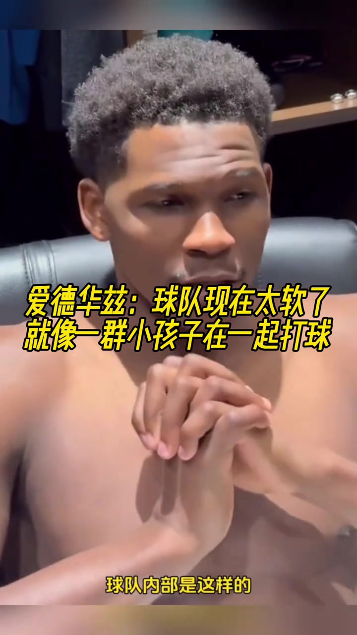  愛(ài)德華茲：球隊(duì)現(xiàn)在太軟了，就像一群小孩子在一起打球