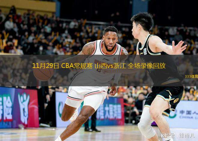  11月29日 CBA常規(guī)賽 山西vs浙江 全場(chǎng)錄像回放