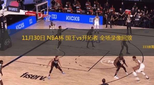 11月30日 NBA杯 國(guó)王vs開(kāi)拓者 全場(chǎng)錄像回放