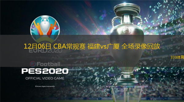 12月06日 CBA常規(guī)賽 福建vs廣廈 全場(chǎng)錄像回放