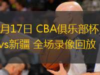 11月17日 CBA俱樂部杯 遼寧vs新疆 全場(chǎng)錄像回放