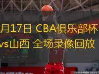  11月17日 CBA俱樂部杯 深圳vs山西 全場錄像回放