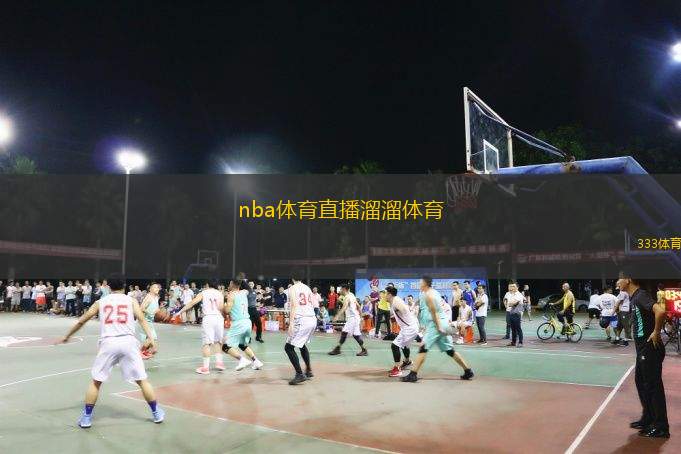  nba體育直播溜溜體育(NBA現(xiàn)場直播：溜溜體育帶你看比賽)