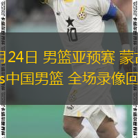  11月24日 男籃亞預(yù)賽 蒙古男籃vs中國男籃 全場(chǎng)錄像回放