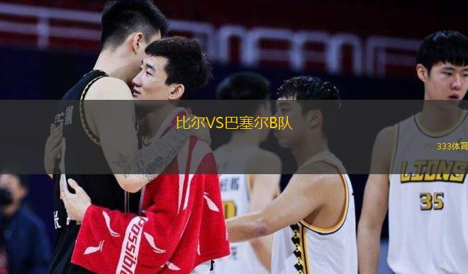  比爾VS巴塞爾B隊(duì)