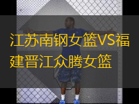  江蘇南鋼女籃VS福建晉江眾騰女籃